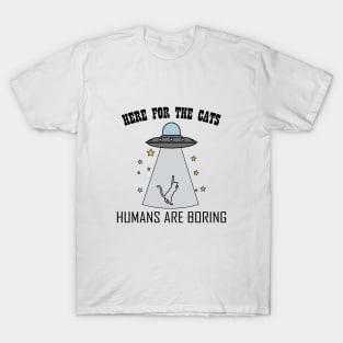 Here For The Cats - Humans Are Boring T-Shirt